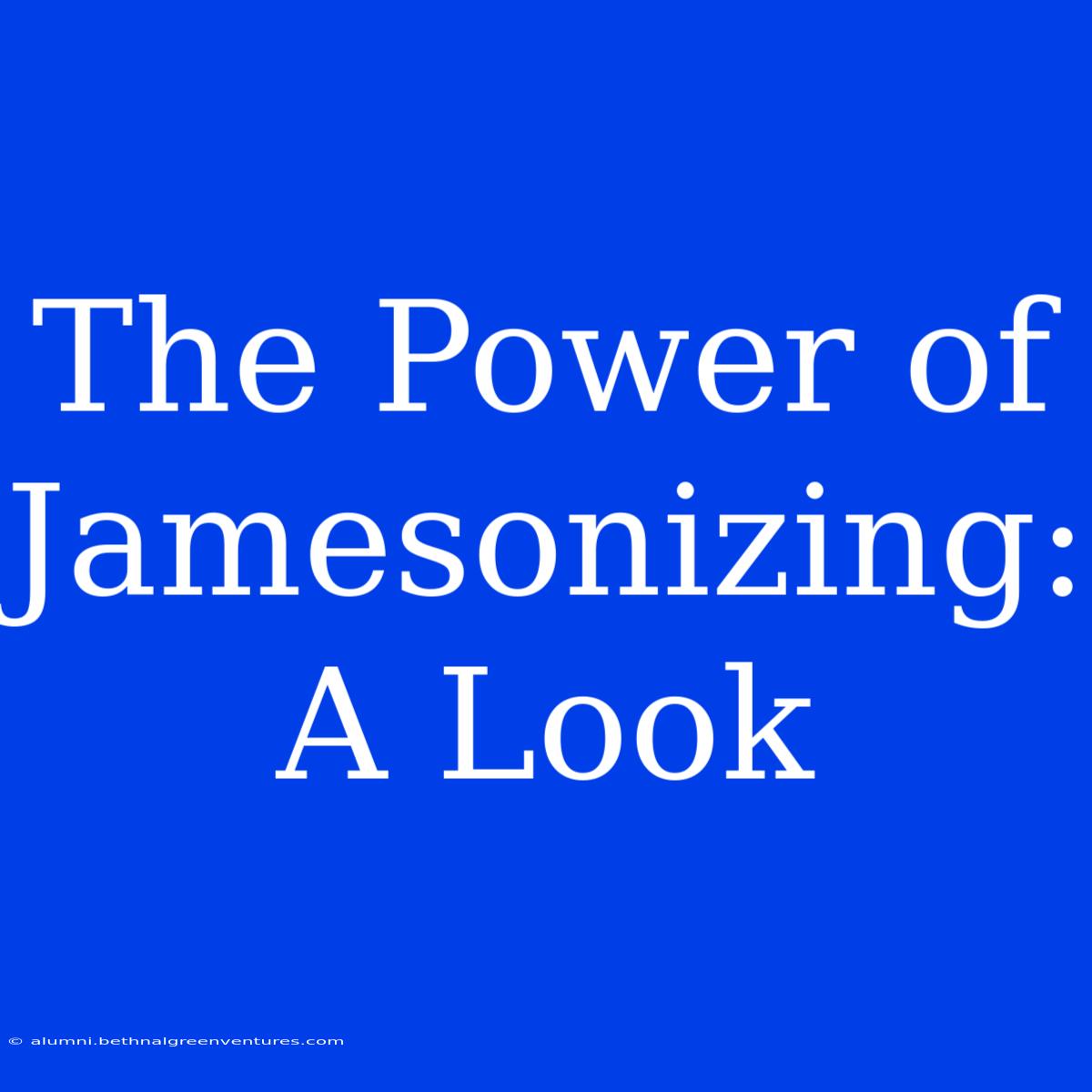 The Power Of Jamesonizing: A Look