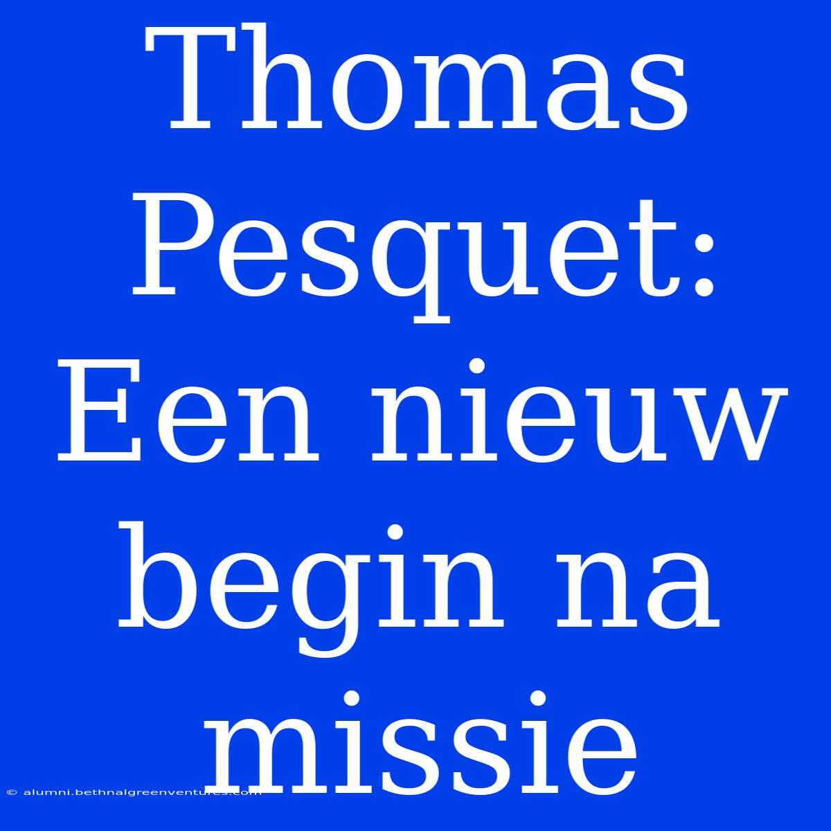 Thomas Pesquet: Een Nieuw Begin Na Missie