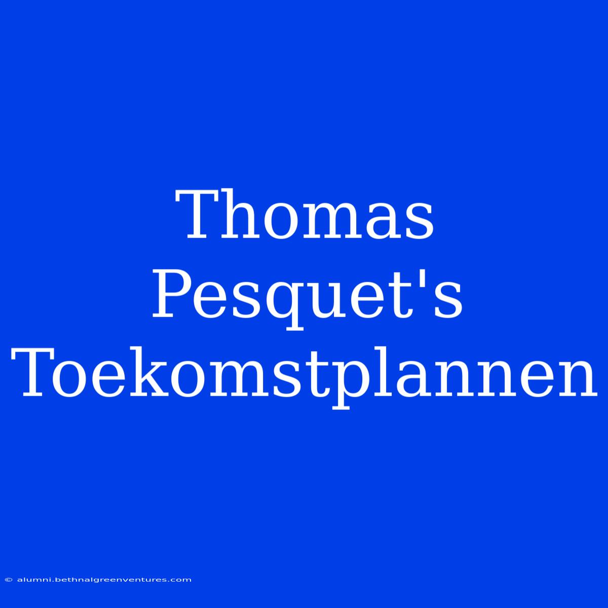 Thomas Pesquet's Toekomstplannen