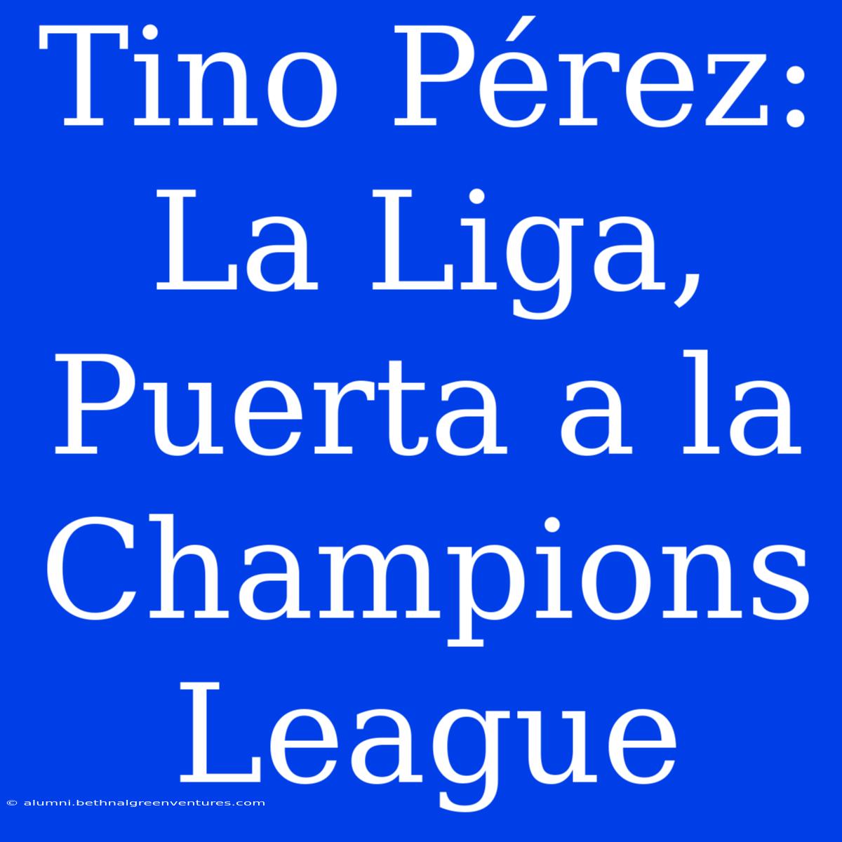 Tino Pérez: La Liga, Puerta A La Champions League 