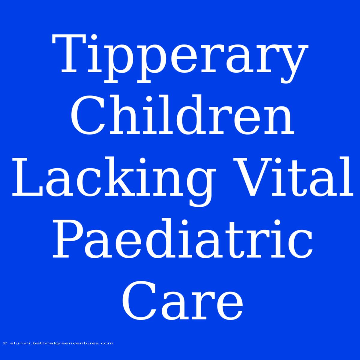 Tipperary Children Lacking Vital Paediatric Care