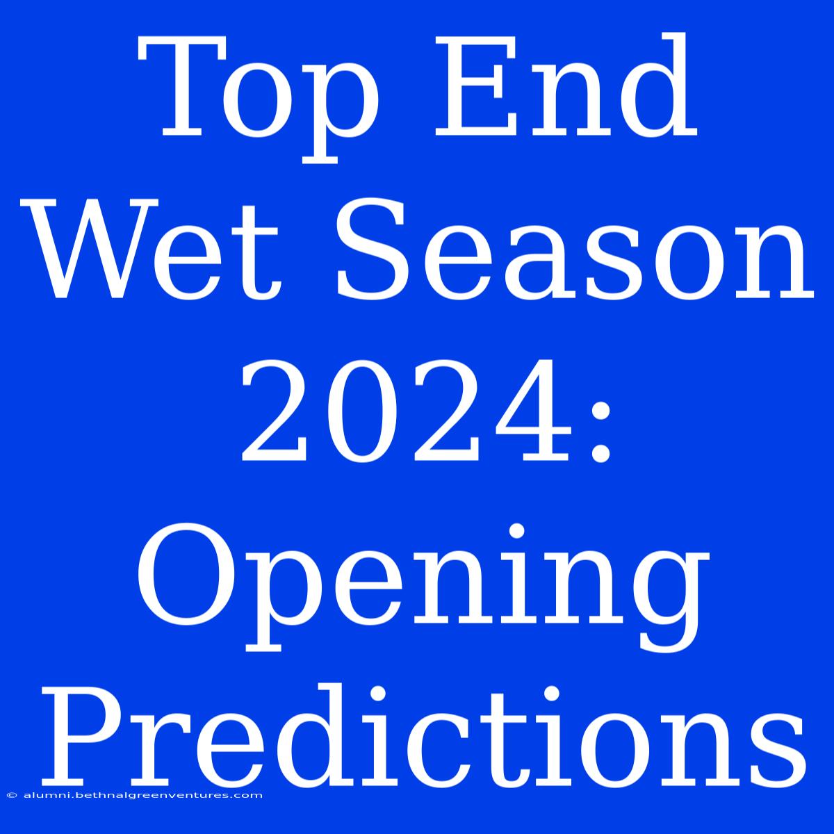 Top End Wet Season 2024: Opening Predictions