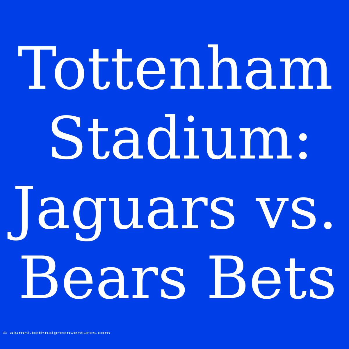 Tottenham Stadium: Jaguars Vs. Bears Bets