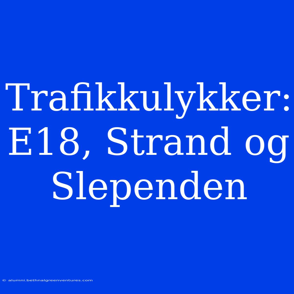 Trafikkulykker: E18, Strand Og Slependen