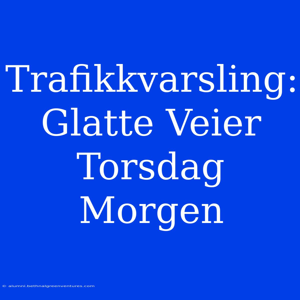 Trafikkvarsling: Glatte Veier Torsdag Morgen