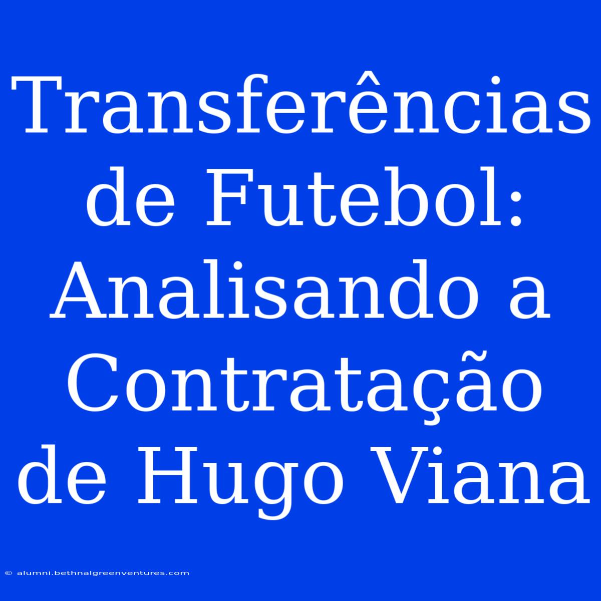 Transferências De Futebol: Analisando A Contratação De Hugo Viana