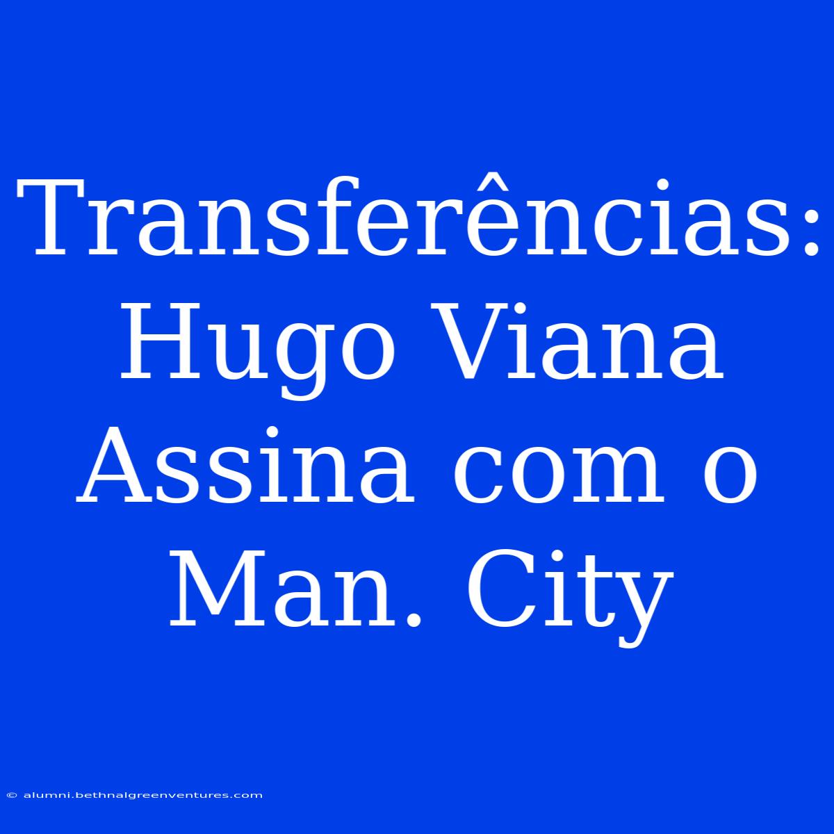 Transferências: Hugo Viana Assina Com O Man. City