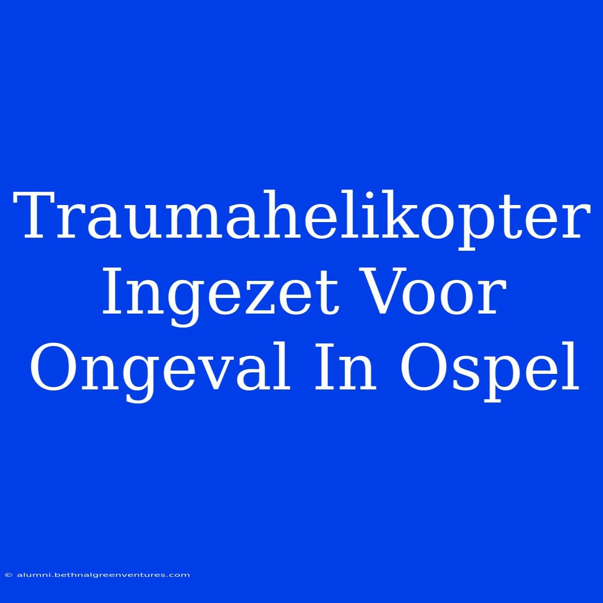 Traumahelikopter Ingezet Voor Ongeval In Ospel