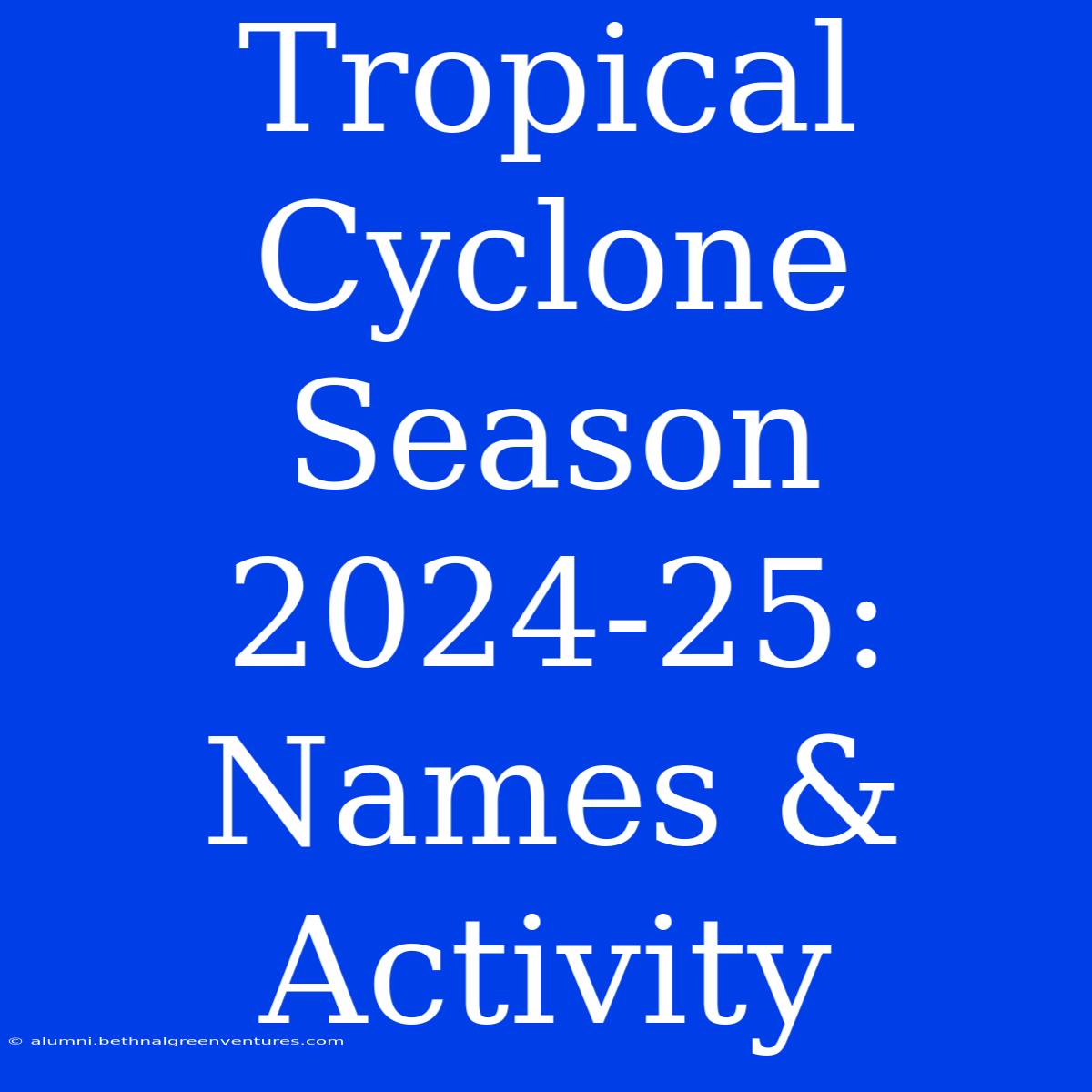 Tropical Cyclone Season 2024-25: Names & Activity 