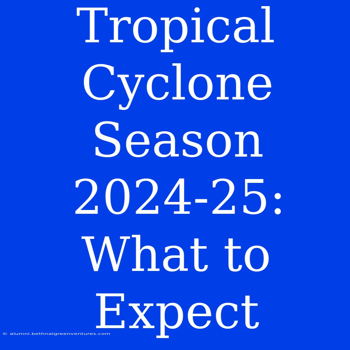 Tropical Cyclone Season 2024-25: What To Expect