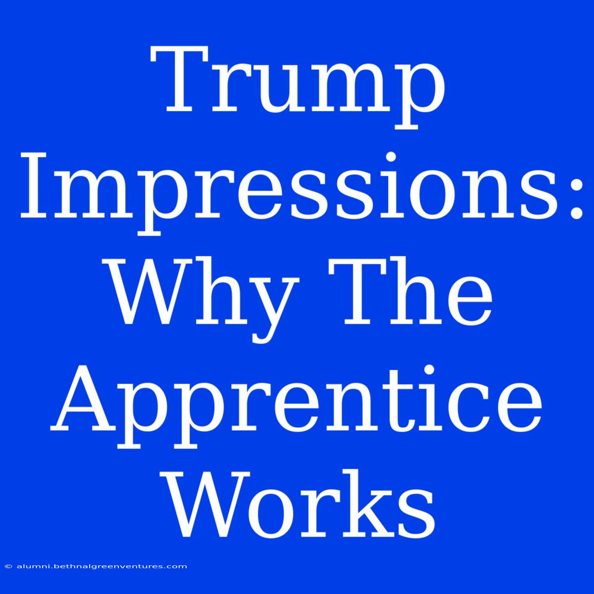 Trump Impressions: Why The Apprentice Works