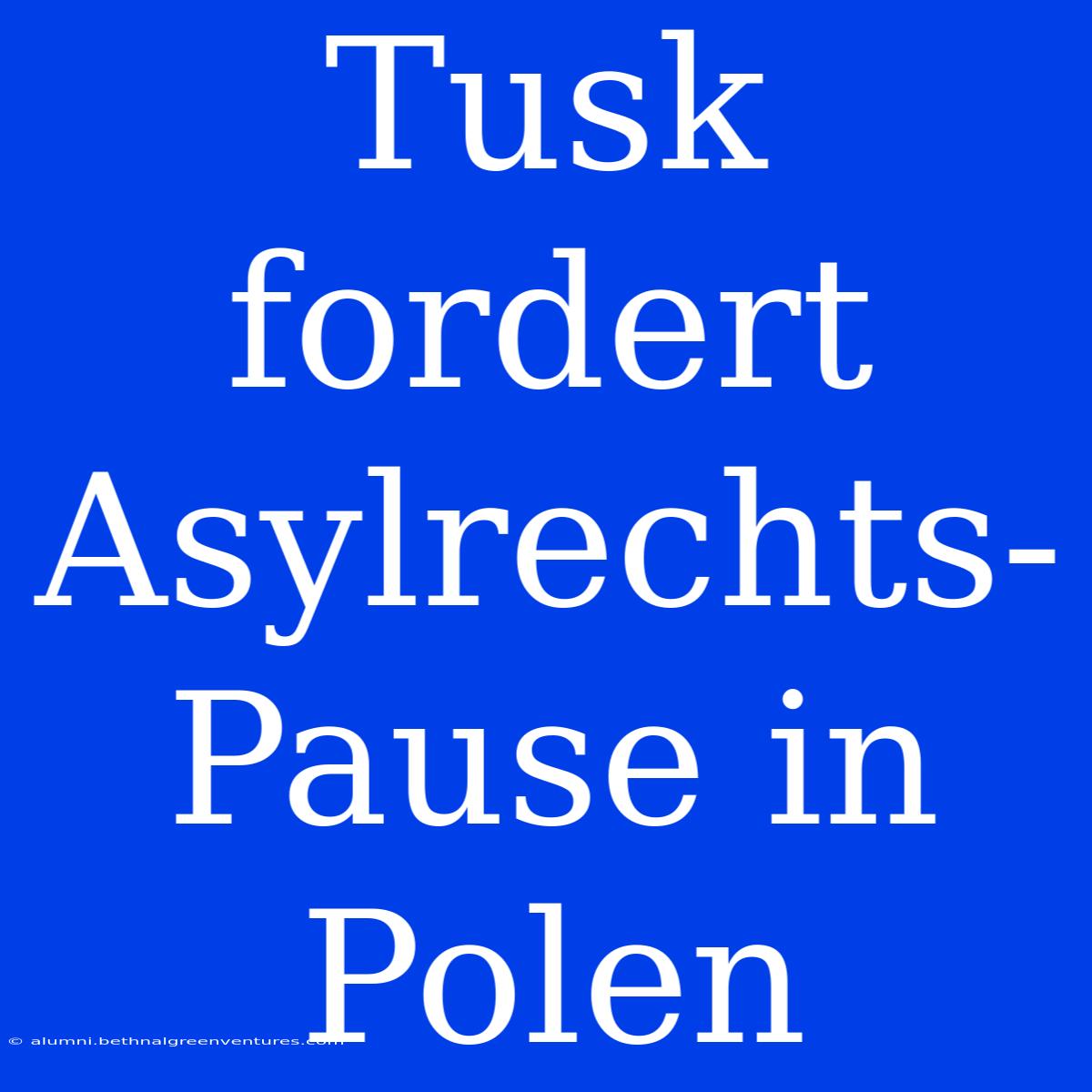 Tusk Fordert Asylrechts-Pause In Polen