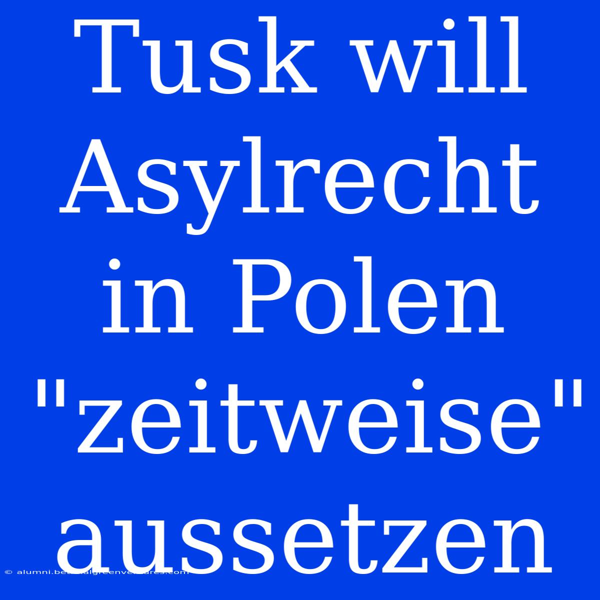 Tusk Will Asylrecht In Polen 