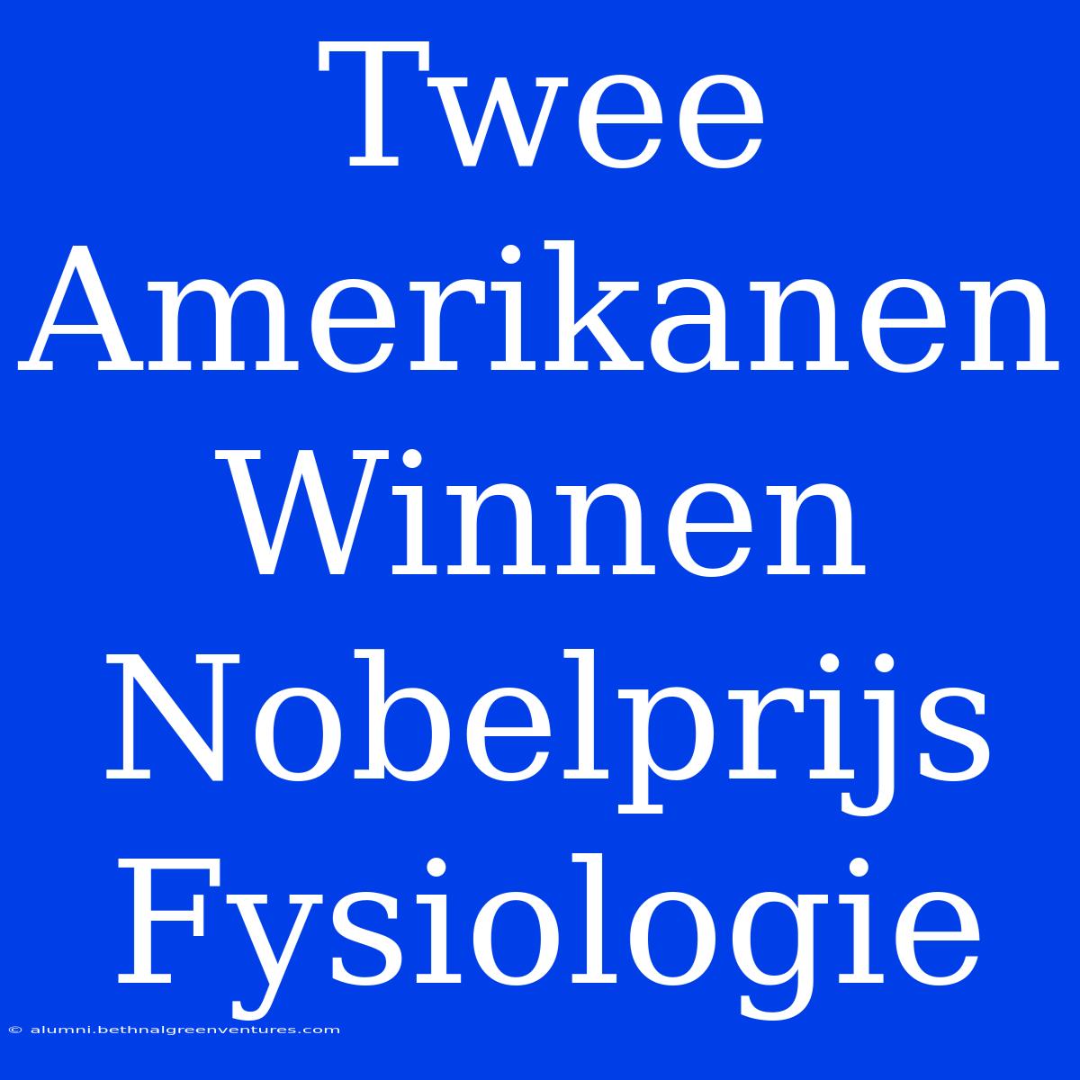 Twee Amerikanen Winnen Nobelprijs Fysiologie