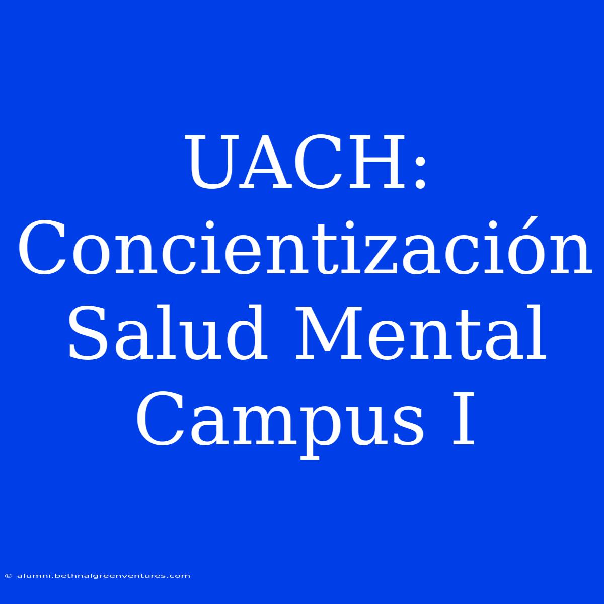 UACH: Concientización Salud Mental Campus I