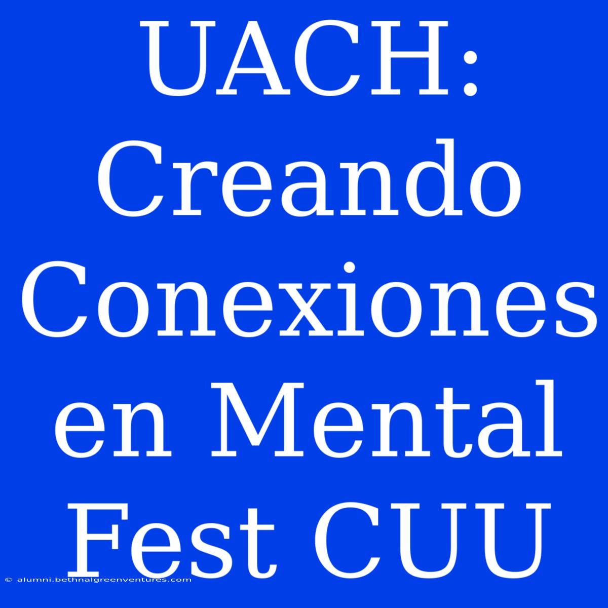 UACH: Creando Conexiones En Mental Fest CUU