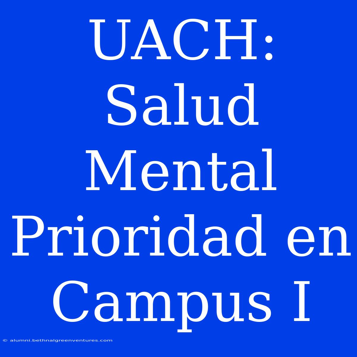 UACH: Salud Mental Prioridad En Campus I