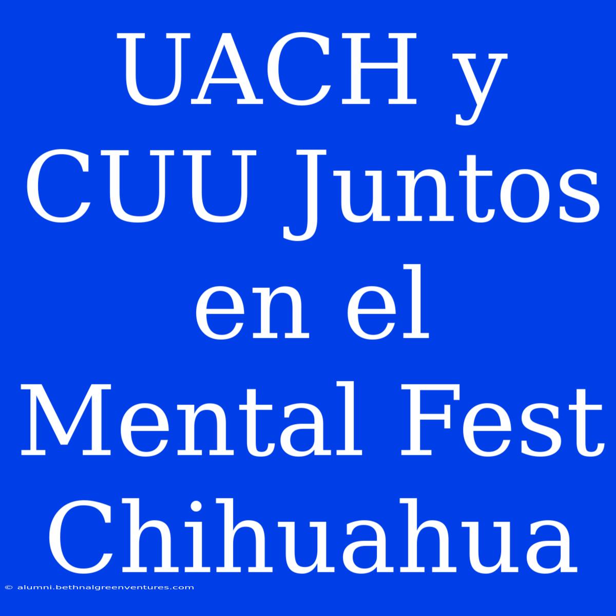 UACH Y CUU Juntos En El Mental Fest Chihuahua