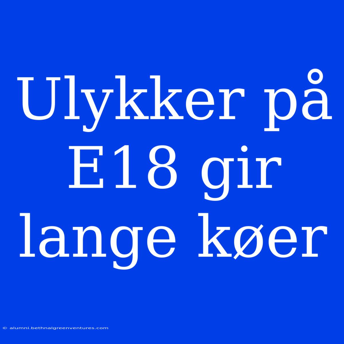 Ulykker På E18 Gir Lange Køer 