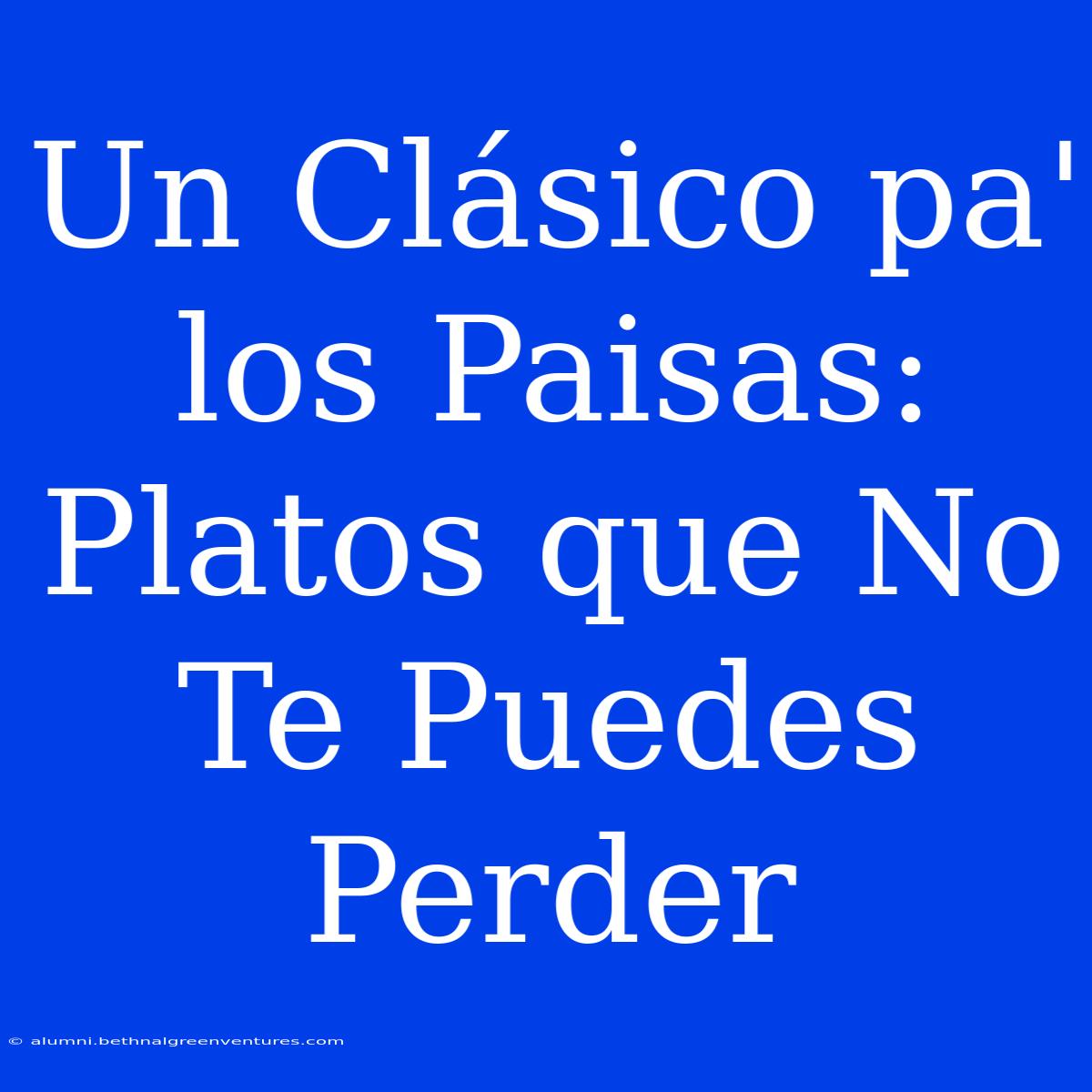 Un Clásico Pa' Los Paisas: Platos Que No Te Puedes Perder