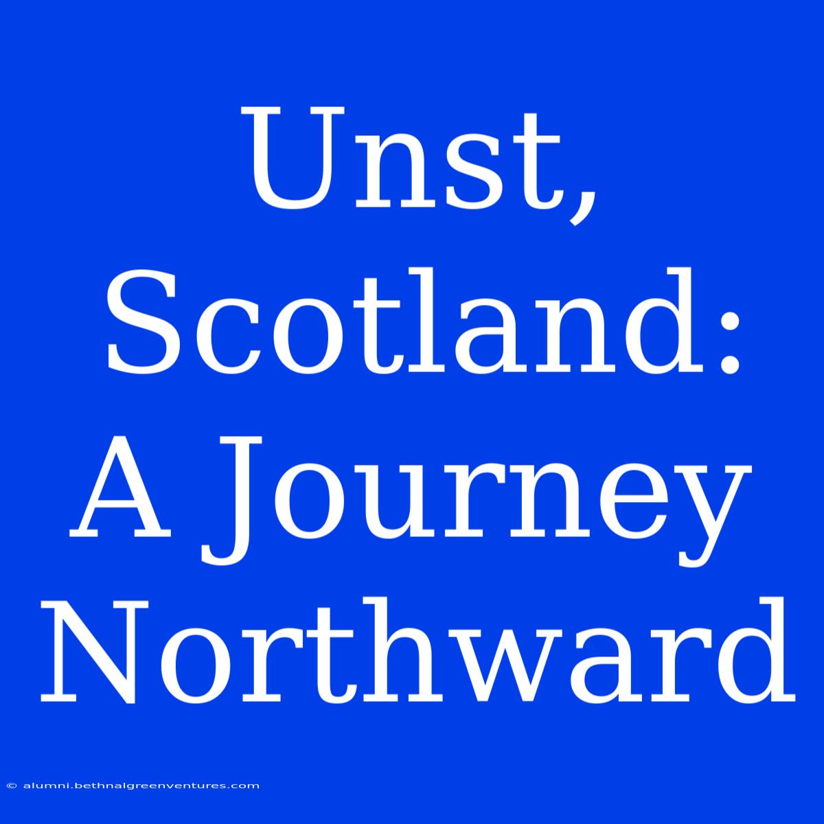 Unst, Scotland: A Journey Northward