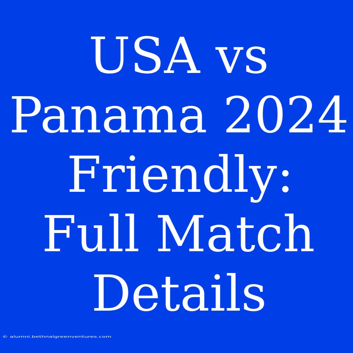 USA Vs Panama 2024 Friendly: Full Match Details