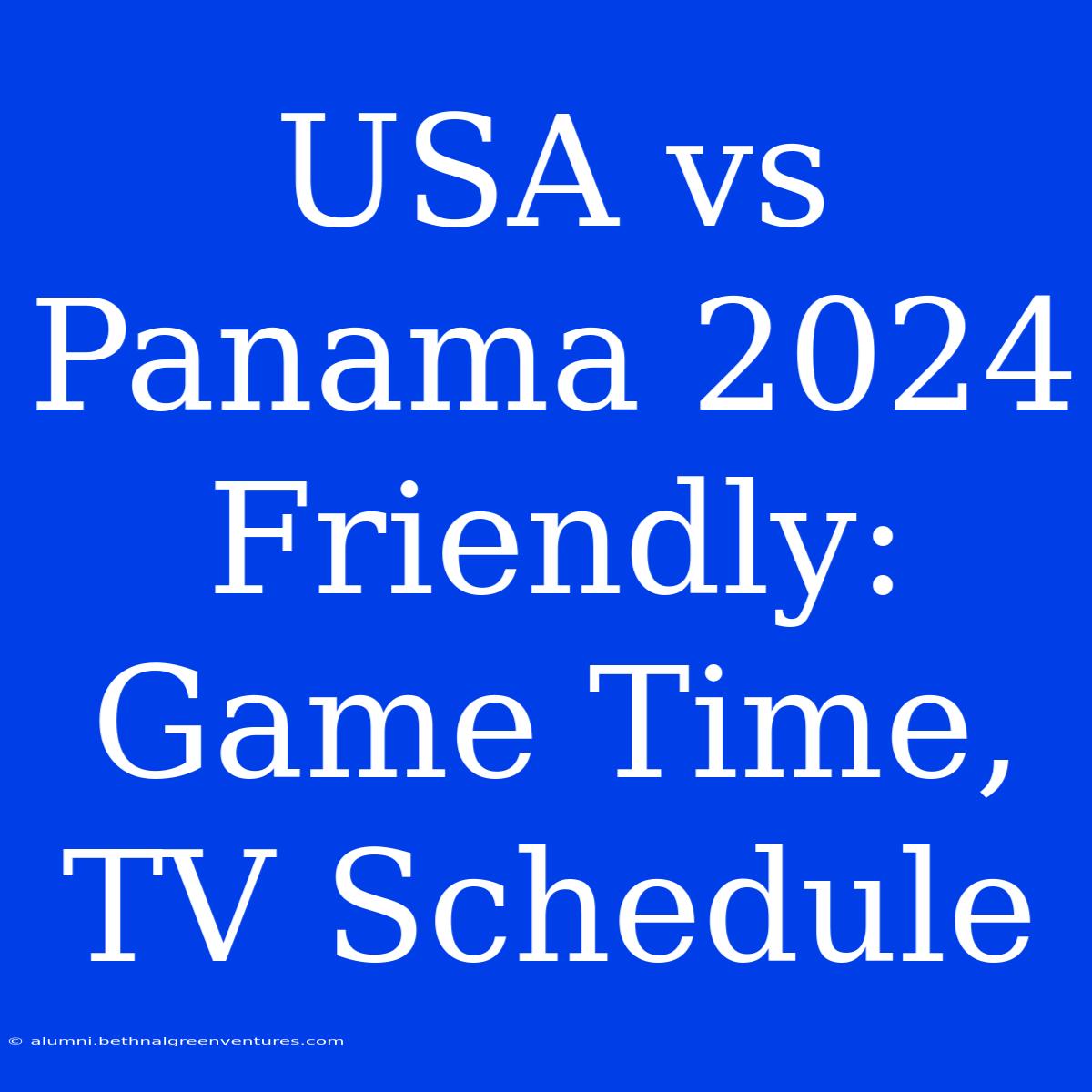 USA Vs Panama 2024 Friendly: Game Time, TV Schedule