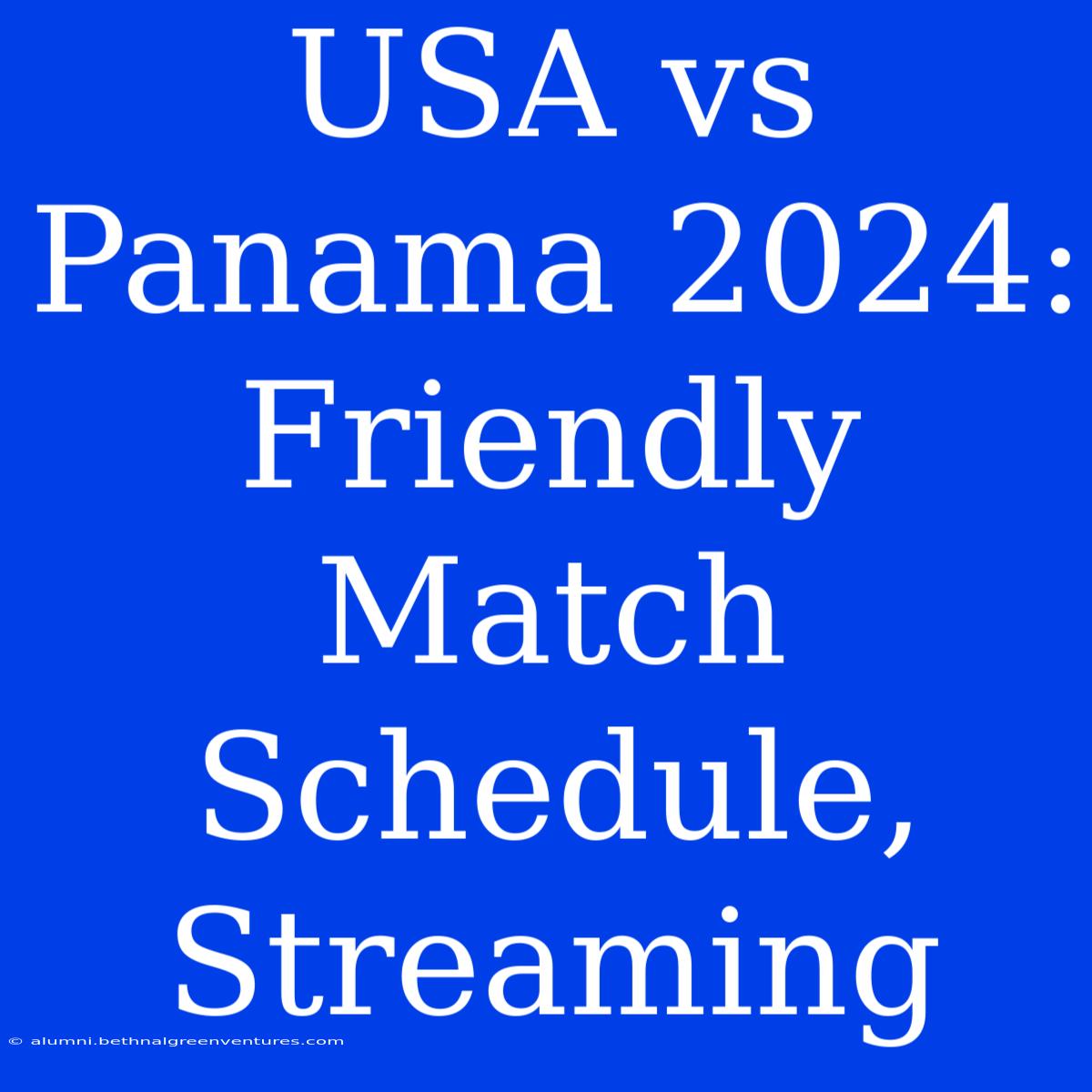 USA Vs Panama 2024: Friendly Match Schedule, Streaming