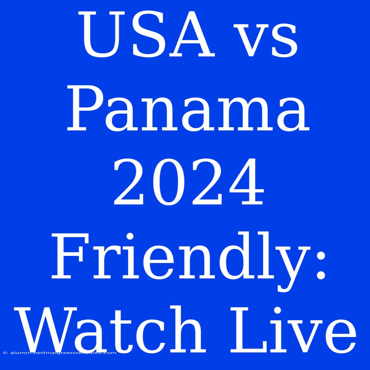 USA Vs Panama 2024 Friendly: Watch Live