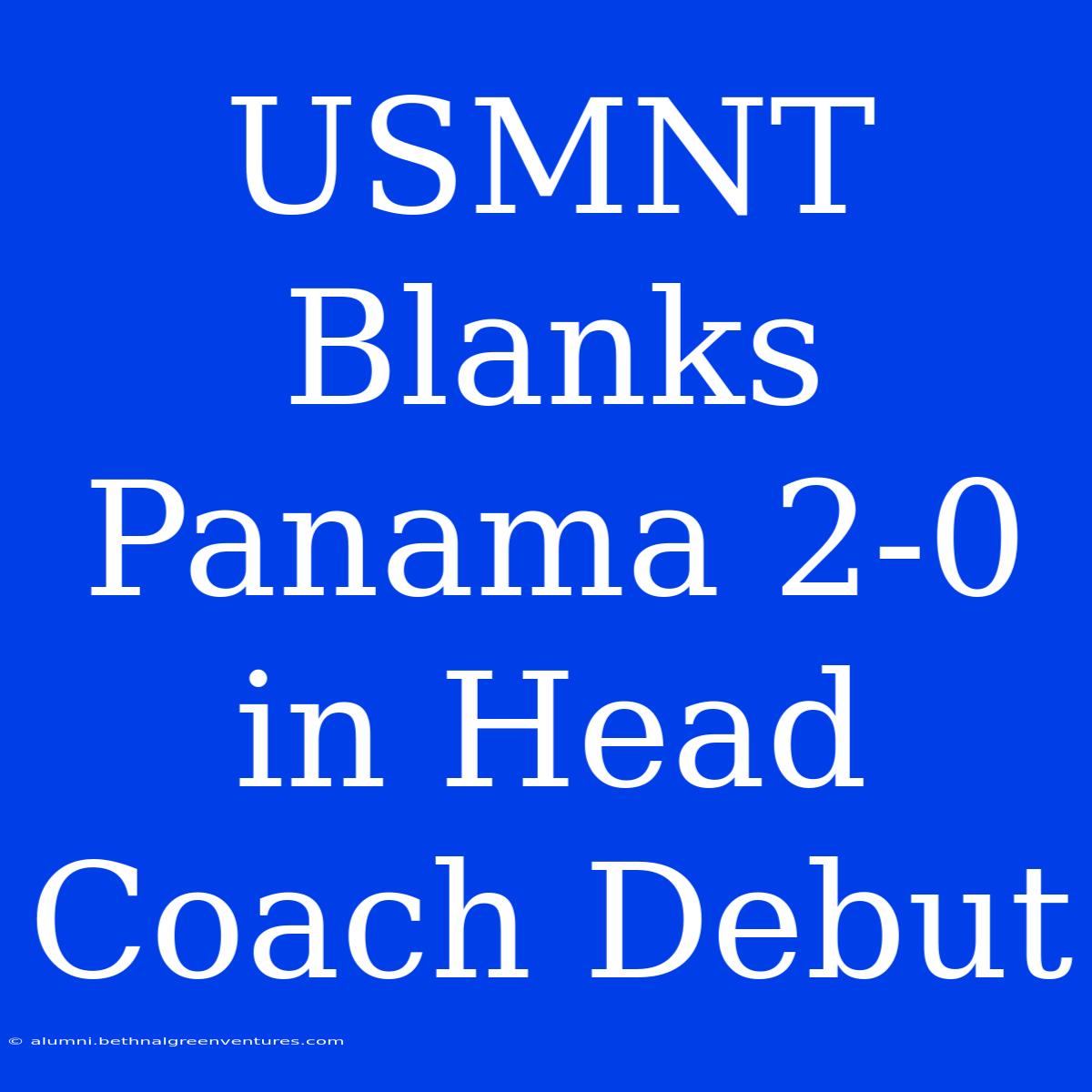 USMNT Blanks Panama 2-0 In Head Coach Debut