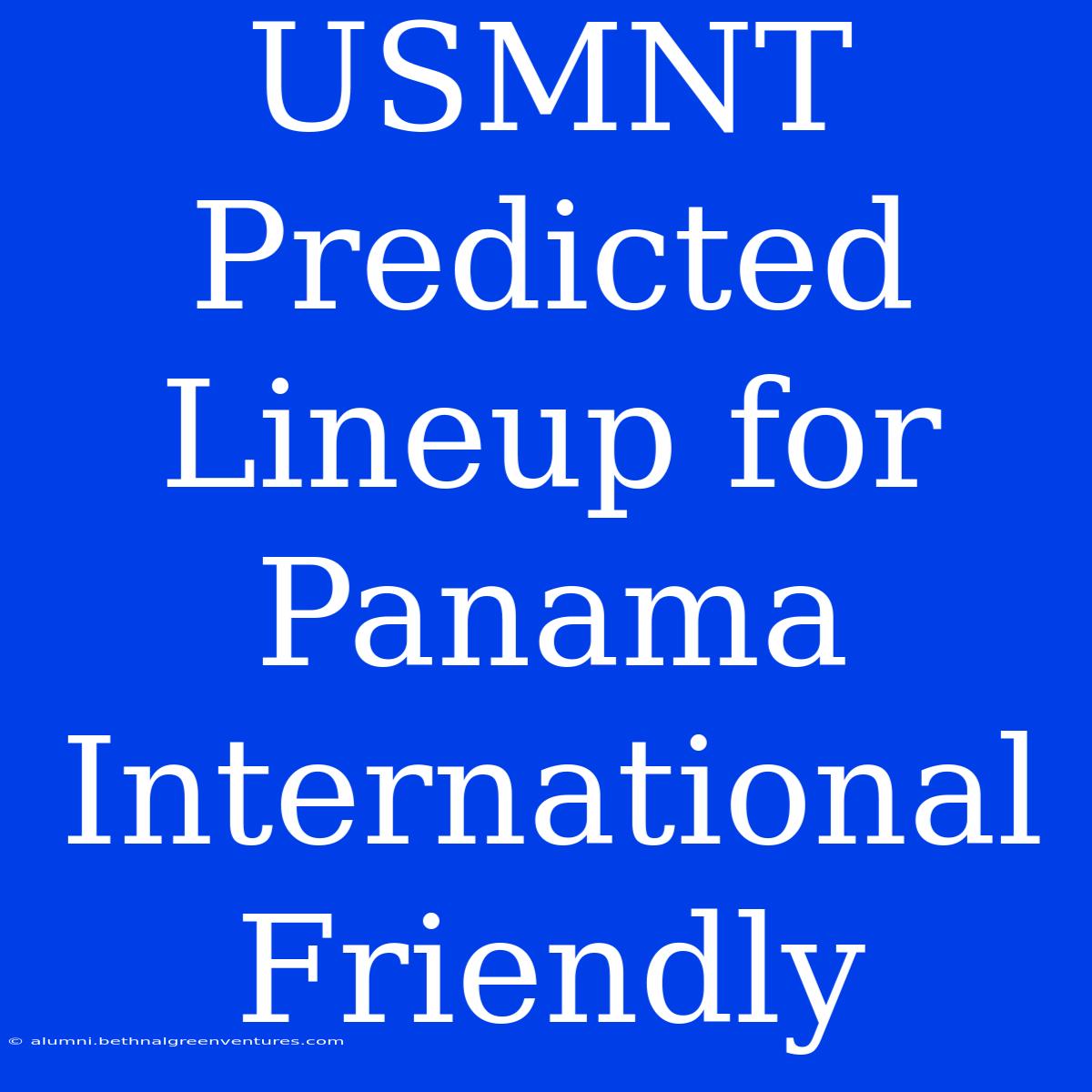 USMNT Predicted Lineup For Panama International Friendly