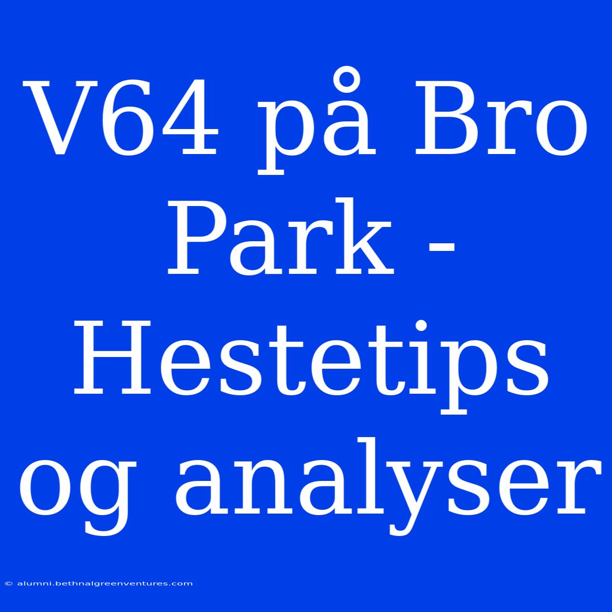 V64 På Bro Park - Hestetips Og Analyser