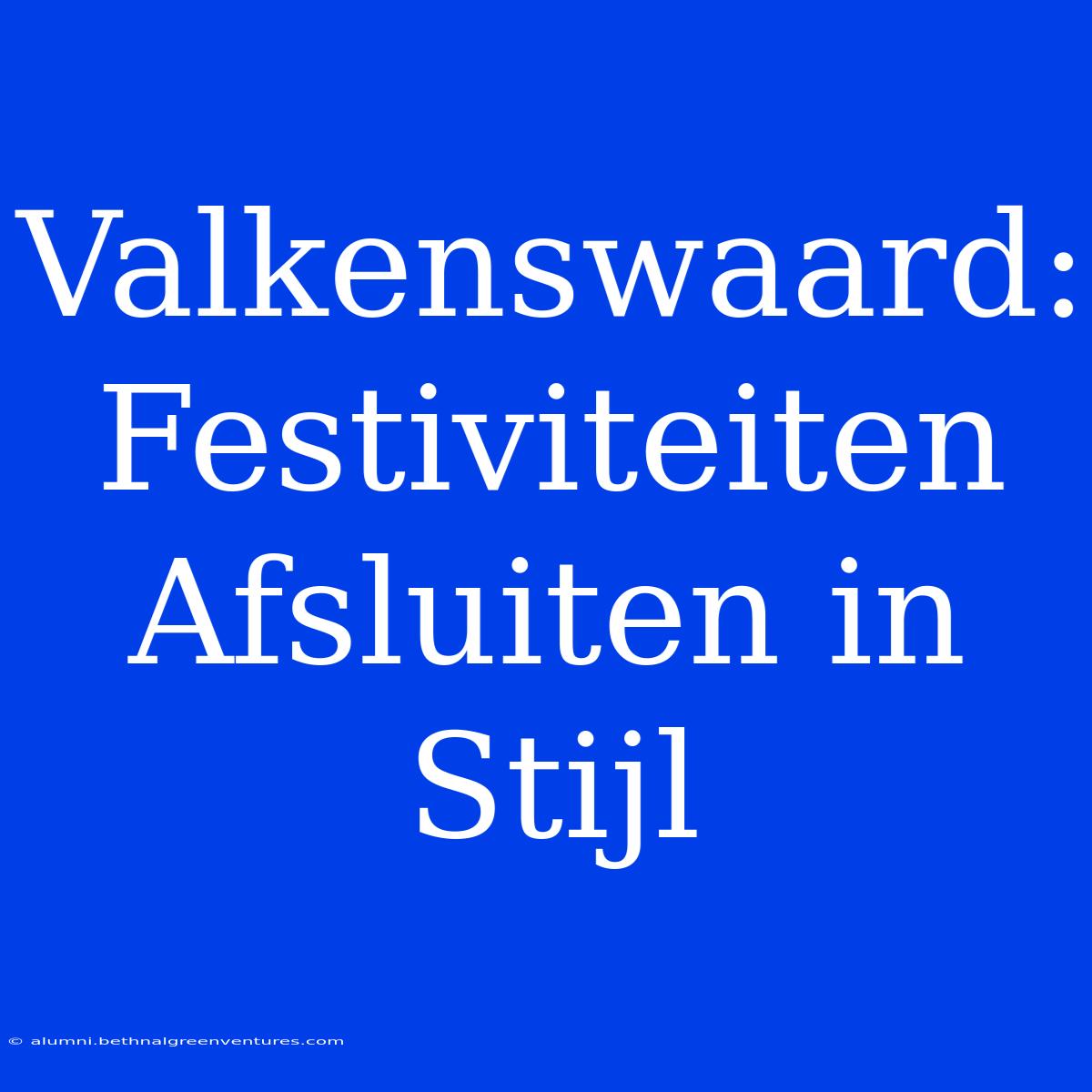 Valkenswaard: Festiviteiten Afsluiten In Stijl