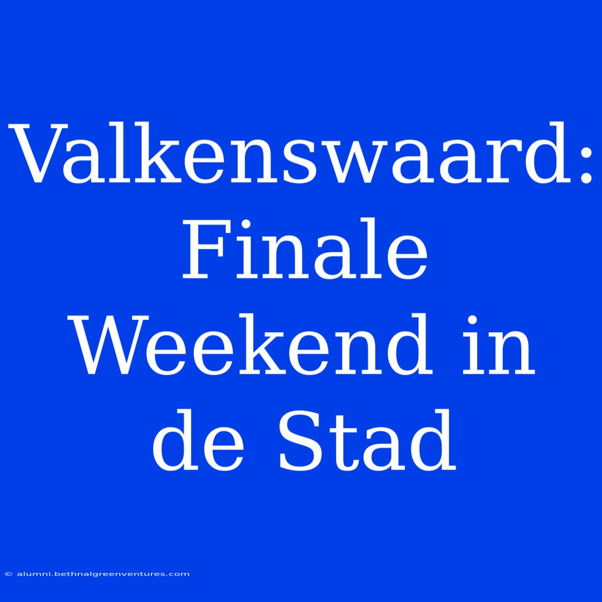 Valkenswaard: Finale Weekend In De Stad 