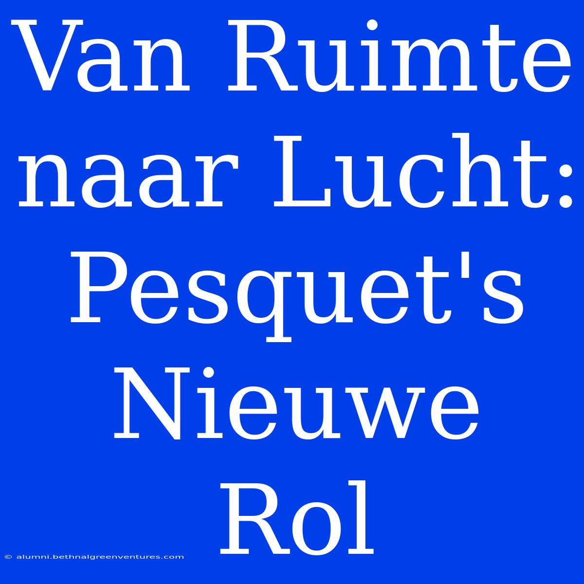 Van Ruimte Naar Lucht: Pesquet's Nieuwe Rol