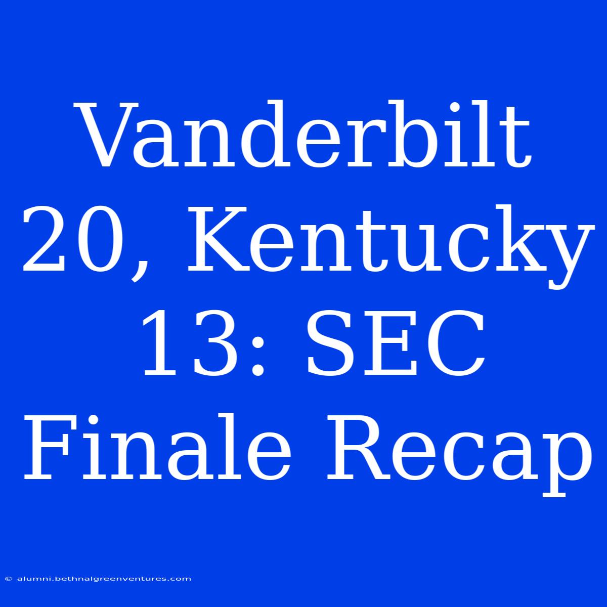 Vanderbilt 20, Kentucky 13: SEC Finale Recap