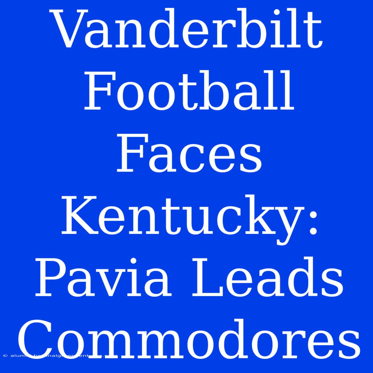 Vanderbilt Football Faces Kentucky: Pavia Leads Commodores