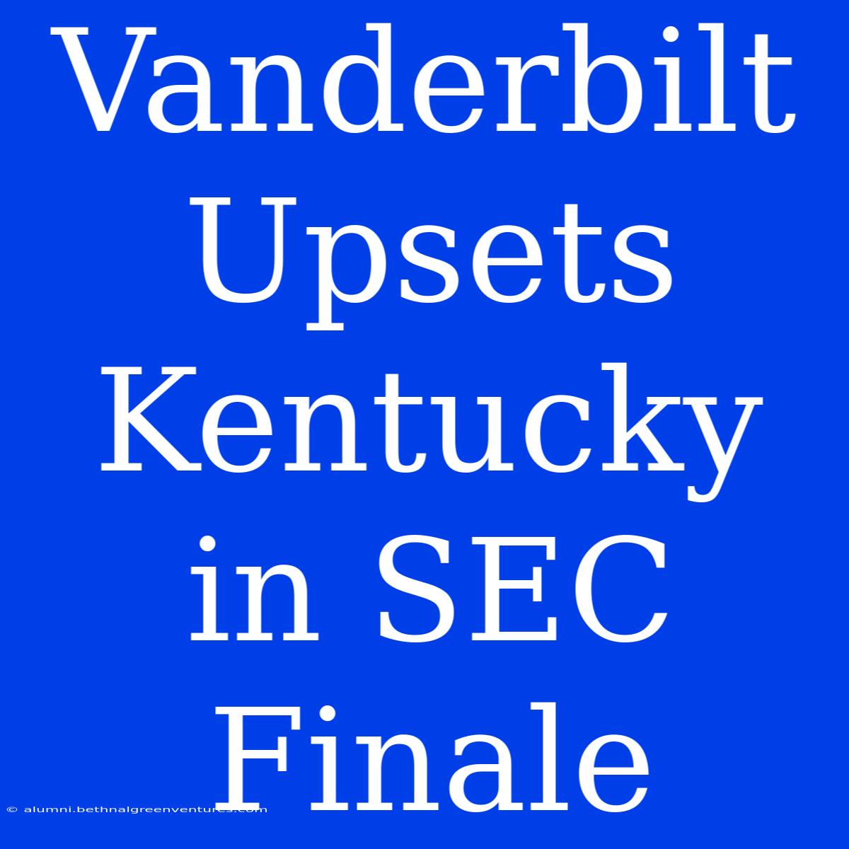 Vanderbilt Upsets Kentucky In SEC Finale