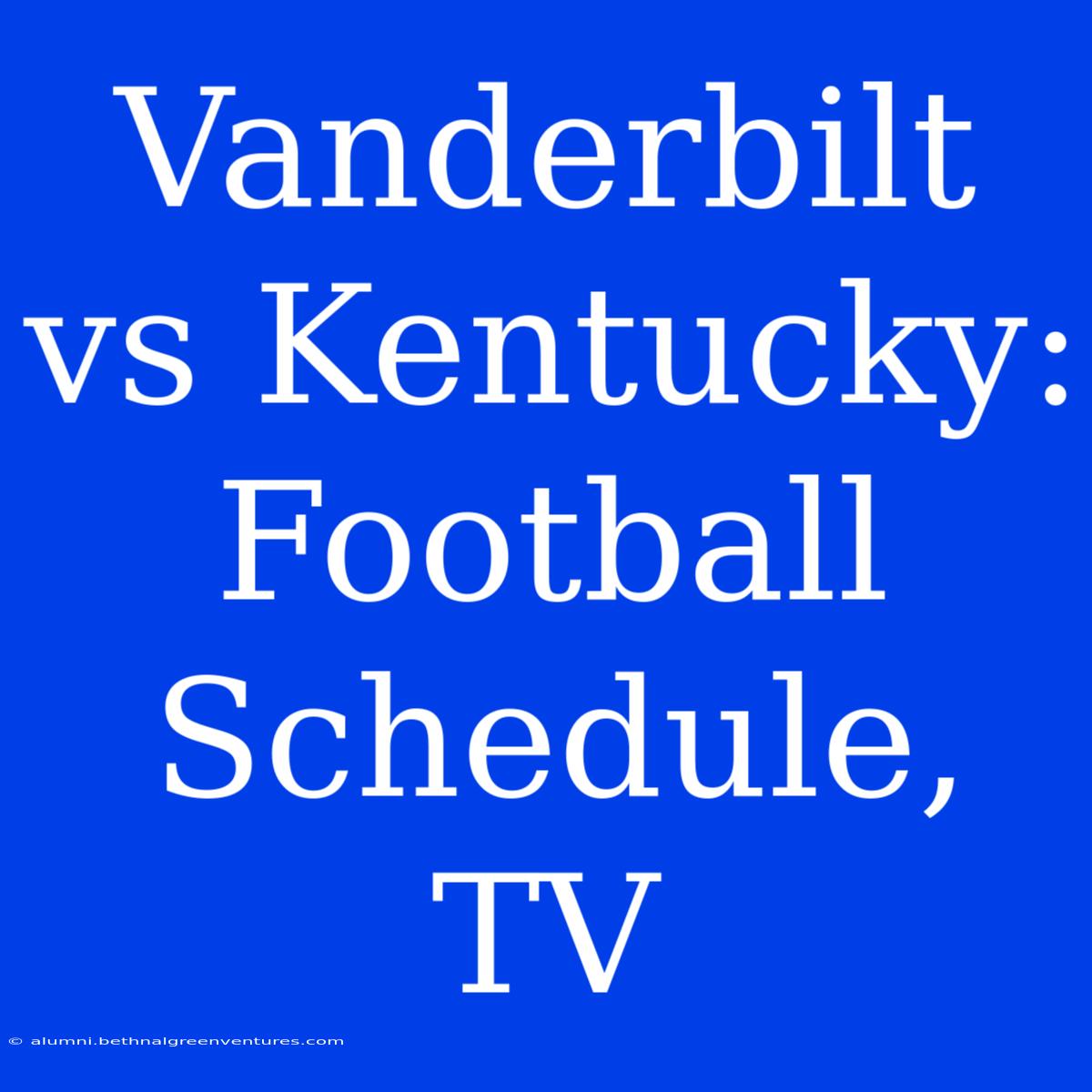 Vanderbilt Vs Kentucky: Football Schedule, TV