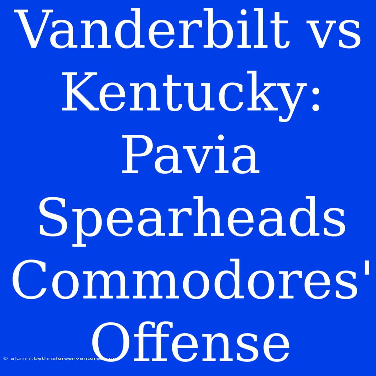 Vanderbilt Vs Kentucky: Pavia Spearheads Commodores' Offense