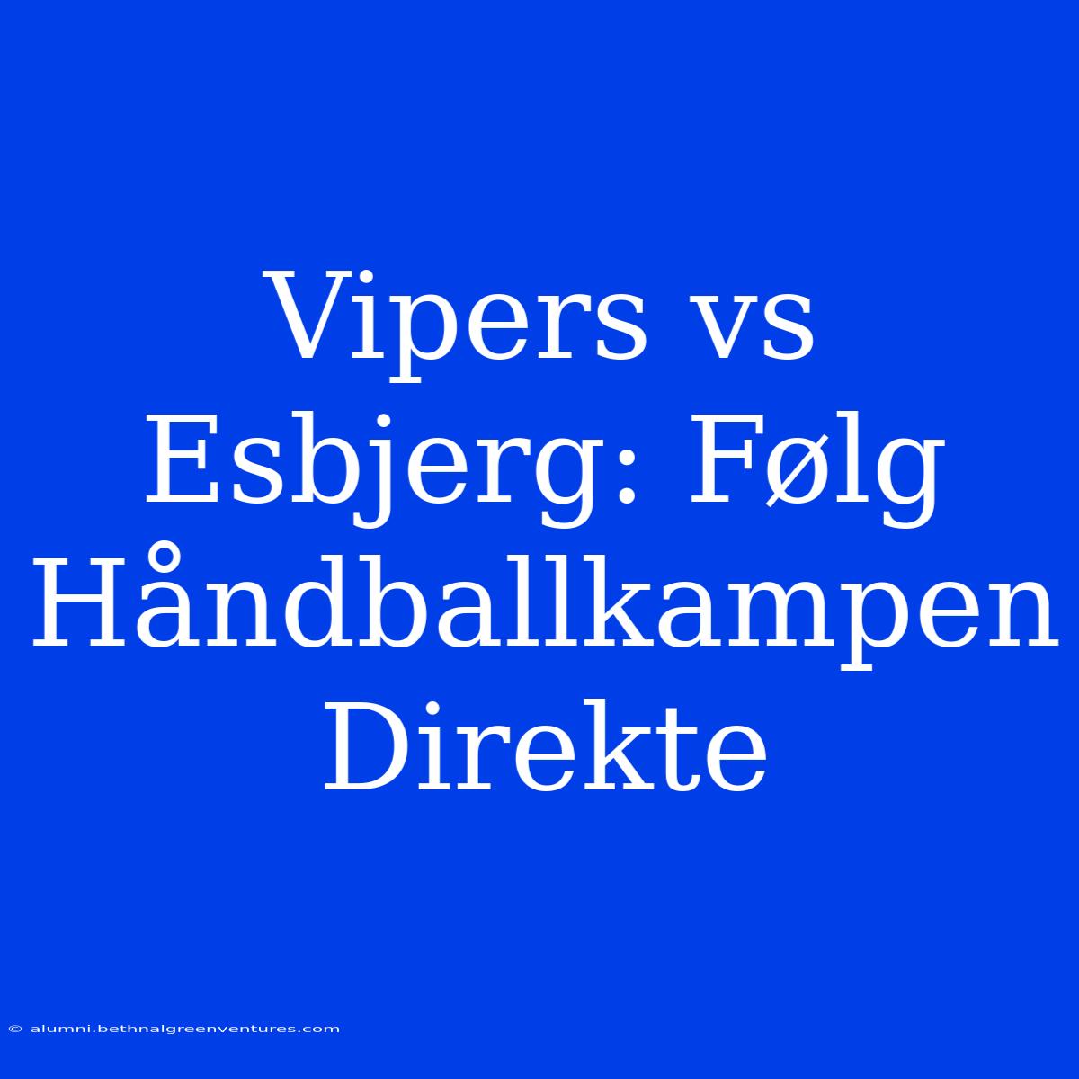 Vipers Vs Esbjerg: Følg Håndballkampen Direkte