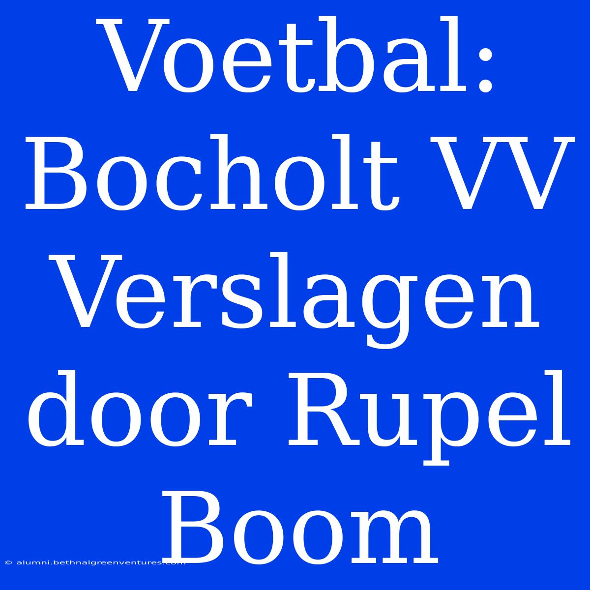 Voetbal: Bocholt VV Verslagen Door Rupel Boom