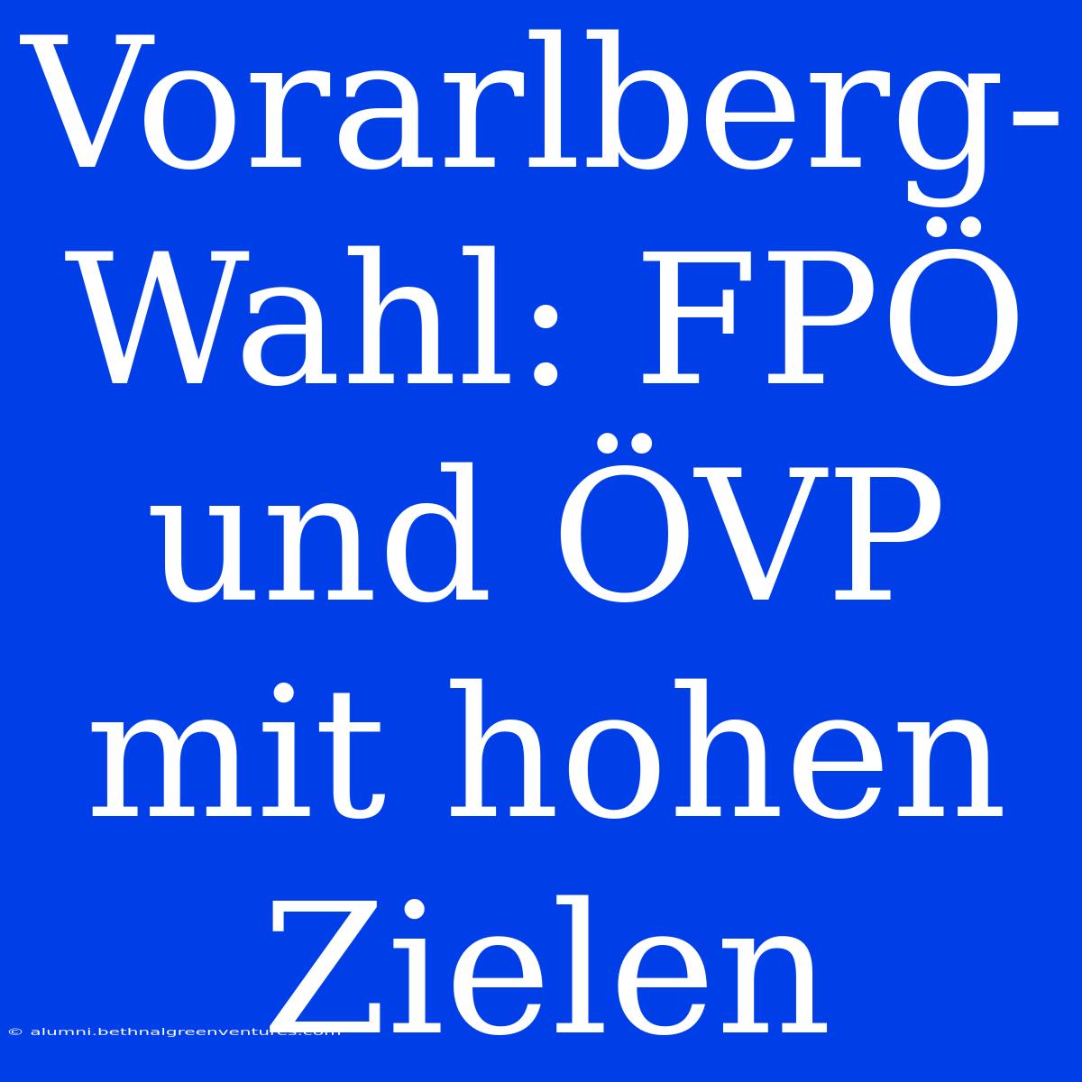 Vorarlberg-Wahl: FPÖ Und ÖVP Mit Hohen Zielen