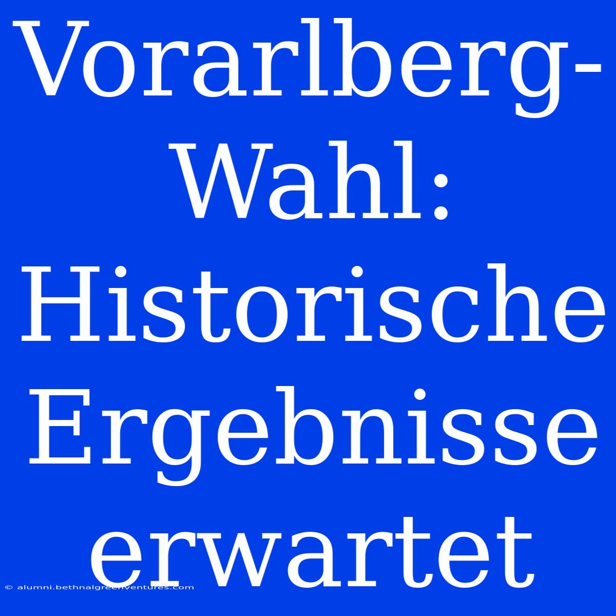 Vorarlberg-Wahl: Historische Ergebnisse Erwartet