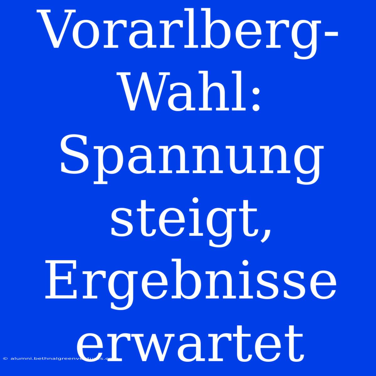 Vorarlberg-Wahl: Spannung Steigt, Ergebnisse Erwartet