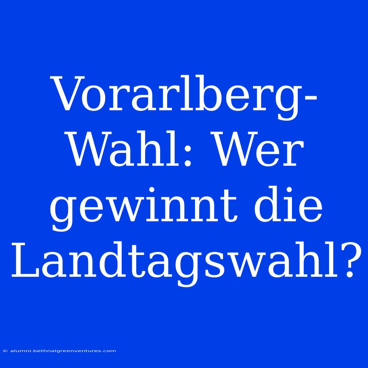 Vorarlberg-Wahl: Wer Gewinnt Die Landtagswahl? 