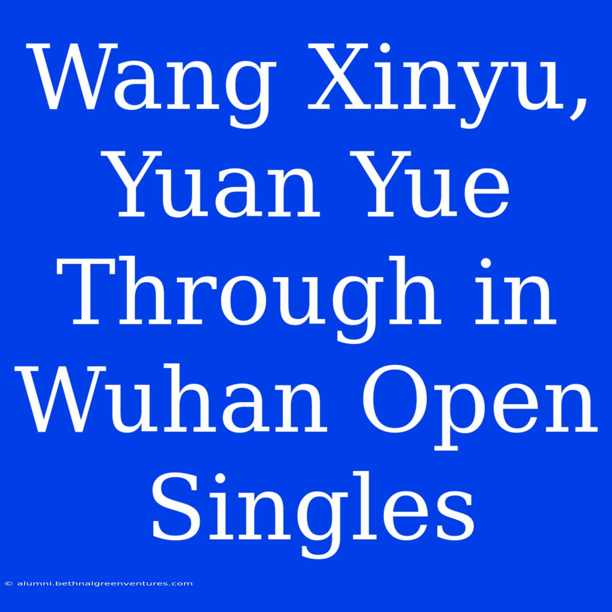 Wang Xinyu, Yuan Yue Through In Wuhan Open Singles