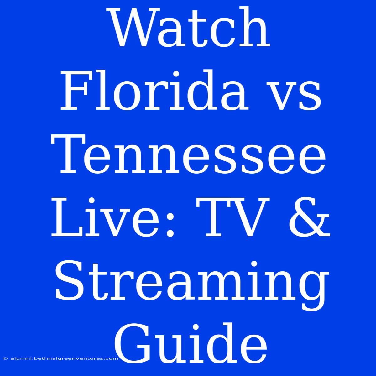 Watch Florida Vs Tennessee Live: TV & Streaming Guide 