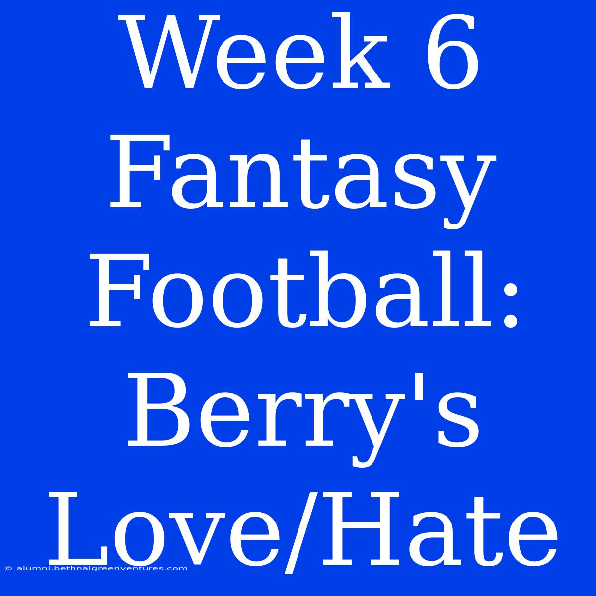 Week 6 Fantasy Football: Berry's Love/Hate