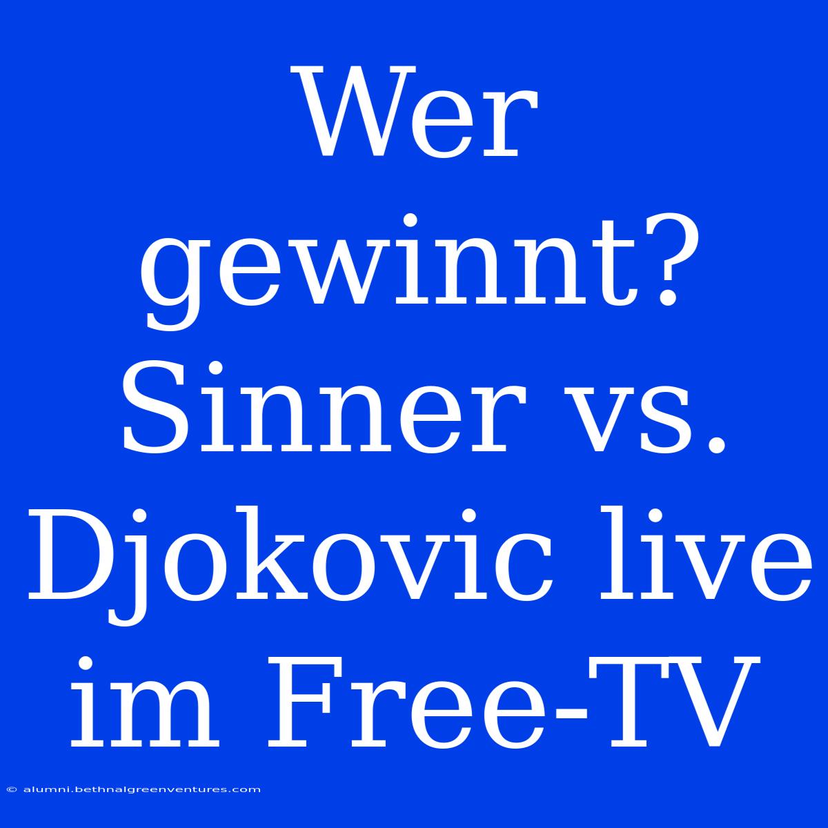 Wer Gewinnt? Sinner Vs. Djokovic Live Im Free-TV